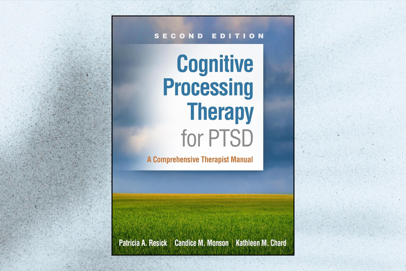 Cognitive Processing Therapy for PTSD: A Comprehensive Therapist Manual (2nd Edition)