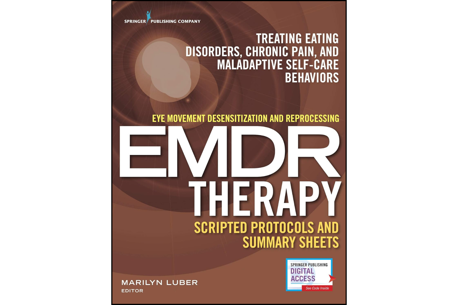 Eye Movement Desensitization and Reprocessing (EMDR) Therapy Scripted Protocols and Summary Sheets: Treating Eating Disorders, Chronic Pain and Maladaptive Self-Care Behaviors First Edition