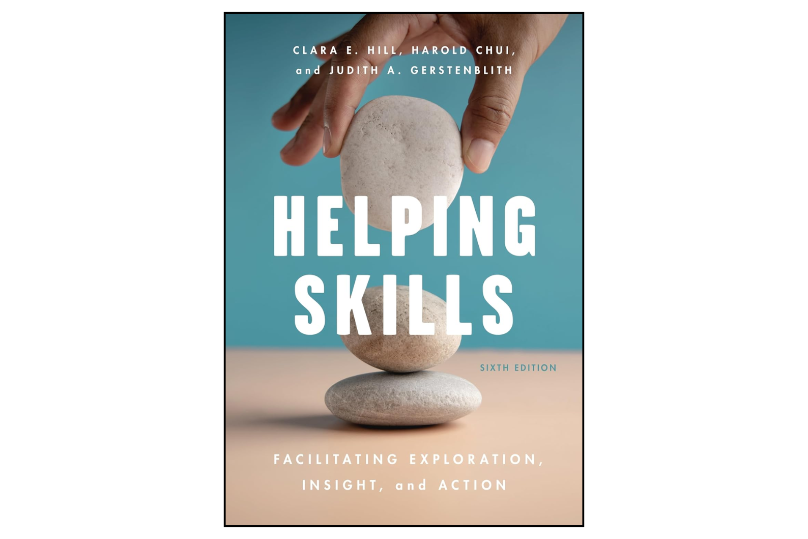 Helping Skills: Facilitating Exploration, Insight, and Action (6th Edition)