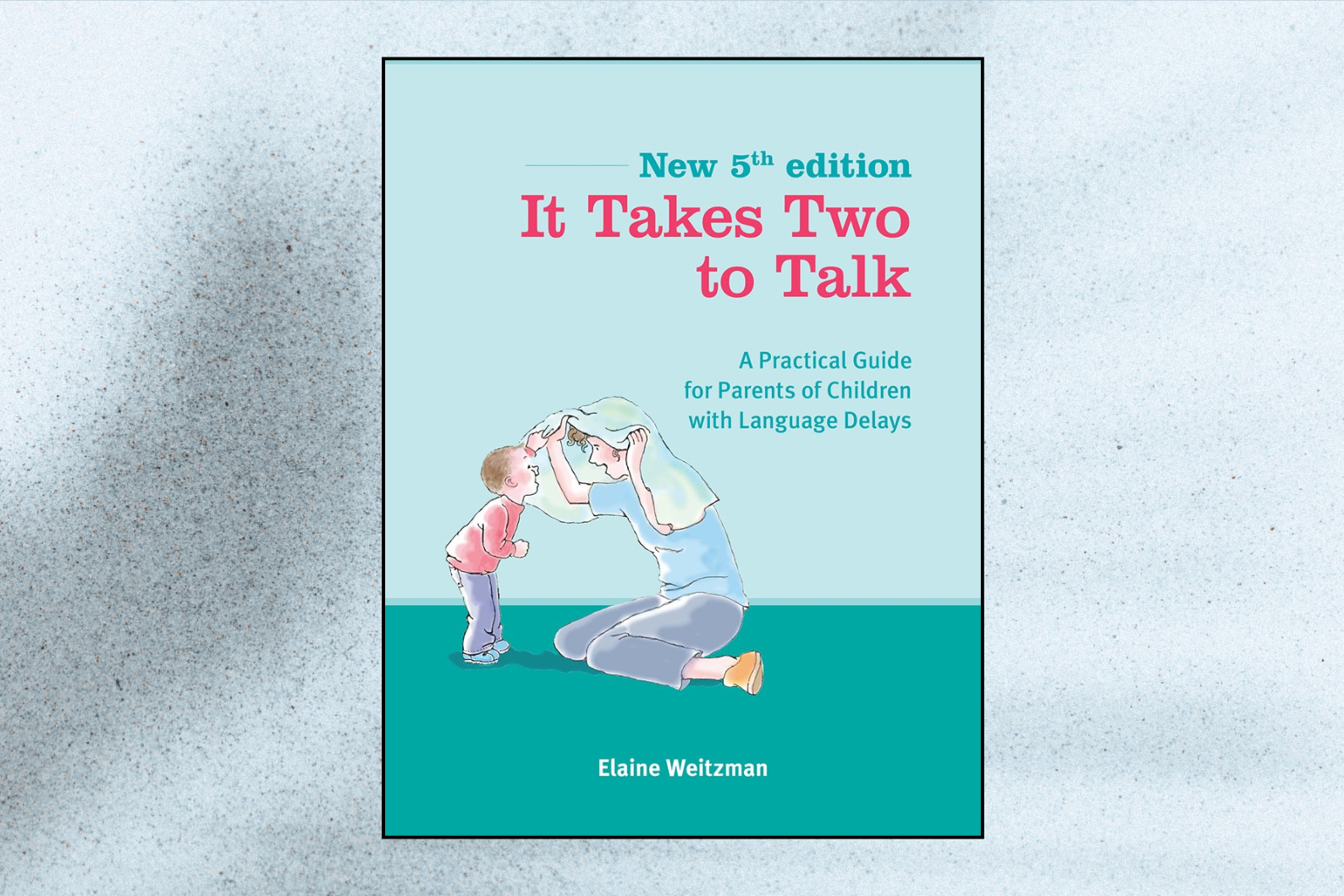 It Takes Two to Talk: A Practical Guide for Parents of Children with Language Delays