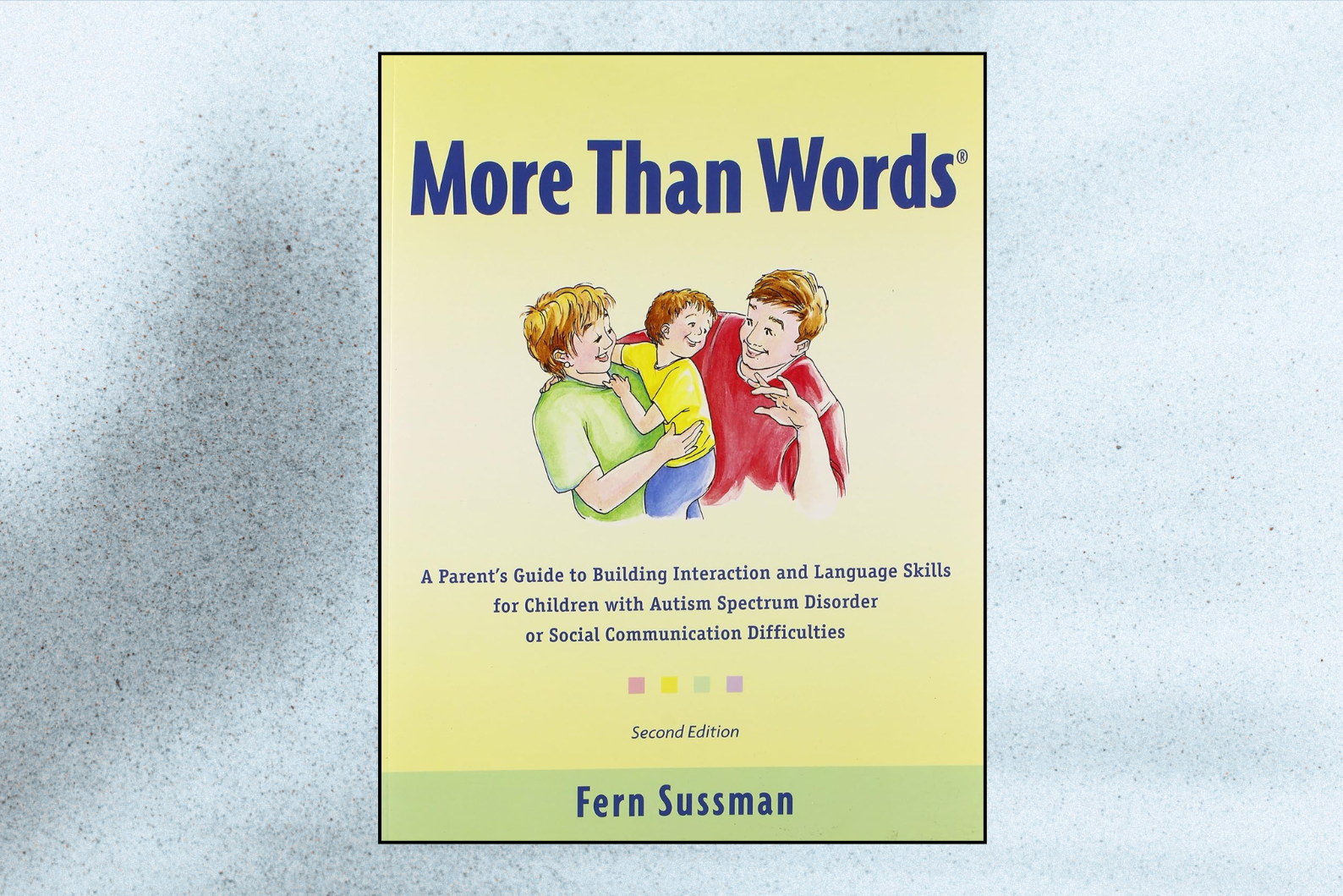 More Than Words: A Parent’s Guide to Building Interaction and Language Skills for Children with Autism Spectrum Disorder or Social Communication Difficulties