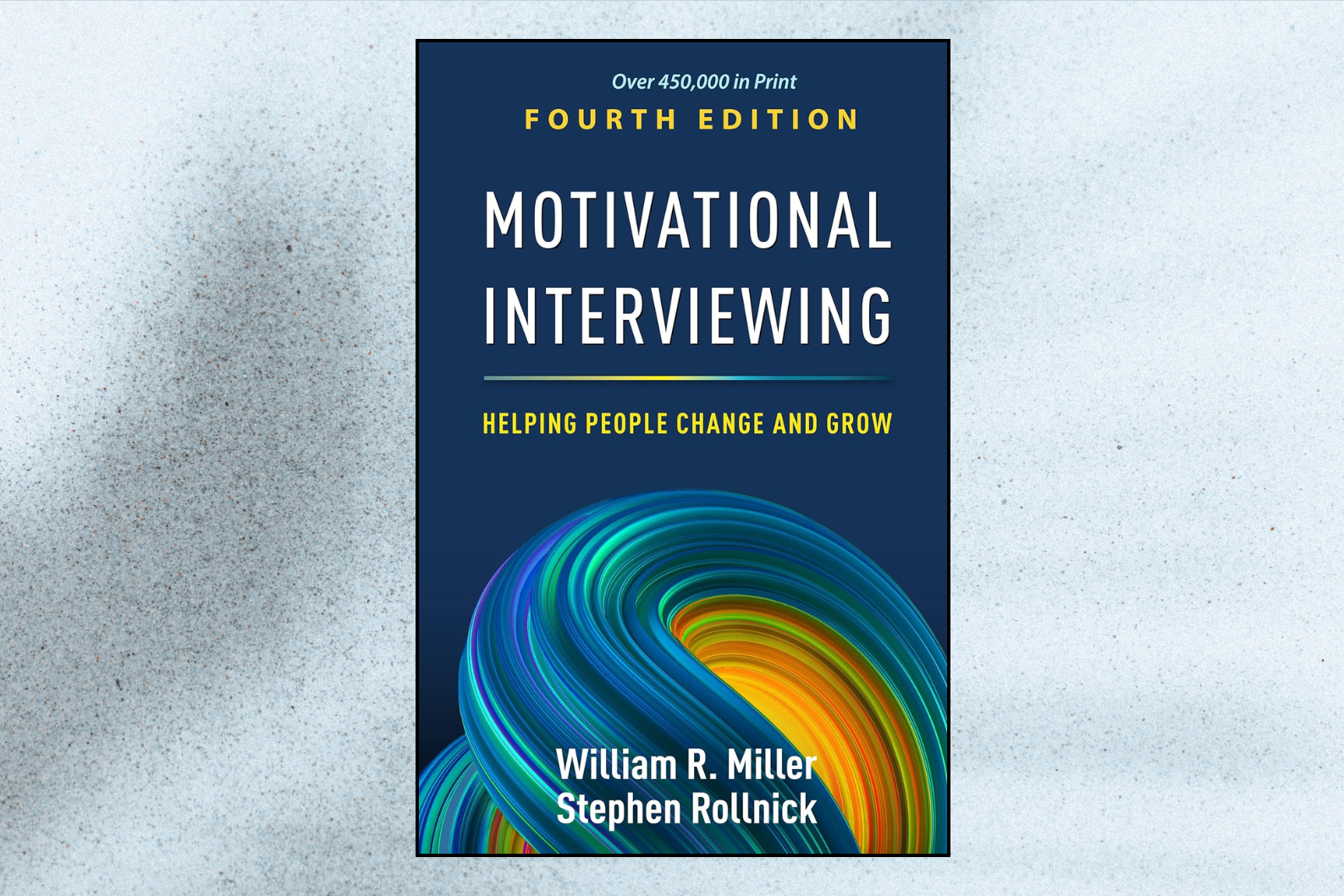 Motivational Interviewing Helping People Change and Grow (Applications of Motivational Interviewing Series, 4th Edition)