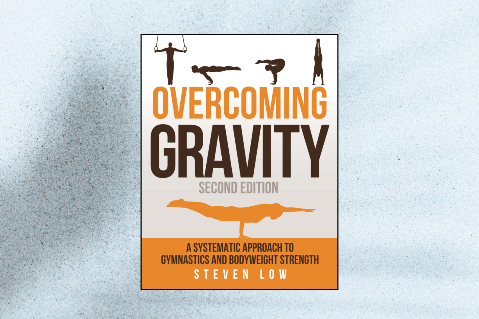 Overcoming Gravity: A Systematic Approach to Gymnastics and Bodyweight Strength (2nd Edition)