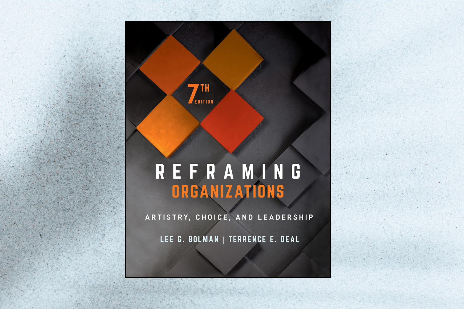 Reframing Organizations: Artistry, Choice, and Leadership (7th Edition)