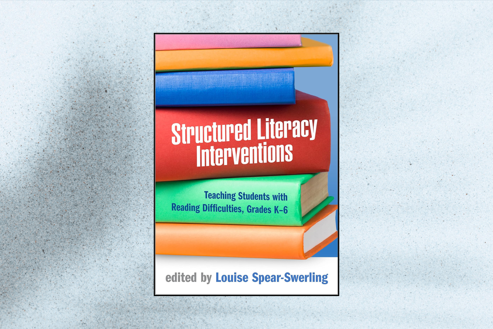 Structured Literacy Interventions: Teaching Students with Reading Difficulties, Grades K–6 (The Guilford Series on Intensive Instruction, 1st Edition)